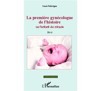 Louis Falavigna – La première gynécologue de l'histoire : Ou l'enfant du miracle – Récit – Broché