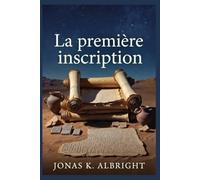 La première inscription: Les racines anciennes des textes bibliques - des traditions orales aux plus anciens manuscrits