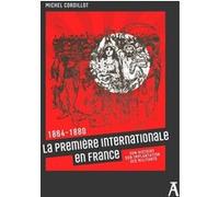 La Première Internationale En France - 1864-1880 - Son Histoire, Son Implantation, Ses Militants
