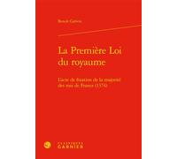 La Première Loi du royaume L'acte de fixation de la majorité des rois de France (1374) - Benoît Grévin - Classiques Garnier - relié - Etude