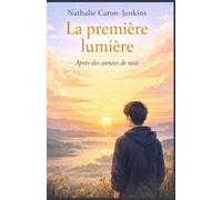 La première lumière après des années de nuit: Un roman bouleversant et lumineux, pour celles et ceux qui ont déjà dû réapprendre à vivre autrement.