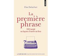 La Première Phrase: 599 incipit ou façons d'ouvrir un livre