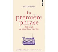 La Première Phrase 599 incipit ou façons d'ouvrir un livre - Elsa Delachair - Points - broché - Anthologie
