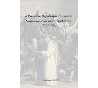 La Première République Française : Naissance d’un idéal républicain (1792-1804)