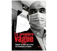 La Première Vague - Enquête Au Coeur De La Crise Du Coronavirus En Suisse
