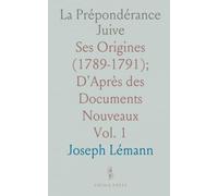 La Prépondérance Juive: Ses Origines (1789-1791); D'Après des Documents Nouveaux