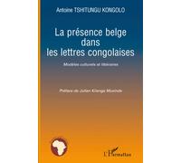 La présence belge dans les lettres congolaises - Antoine Tshitungu Kongolo - L'harmattan - broché - Essai
