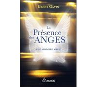 La Présence des Anges - Une histoire vraie - Gerry Gavin - Ariane Publications - broché - Récit