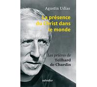 La présence du Christ dans le monde. Les prières de Teilhard de Chardin