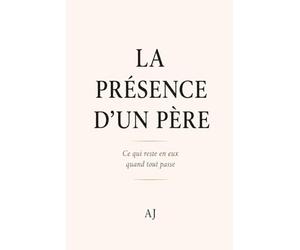 La présence d'un père: Ce qui reste en eux quand tout passe