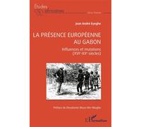 La présence européenne au Gabon Influences et mutations (XVIe-XXe siècles) - Jean André Eyeghe - L'harmattan - broché - Etude