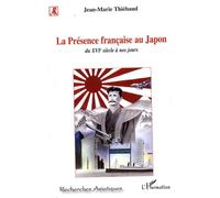 La Présence Française Au Japon, Du Xvie Siècle À Nos Jours - Histoire D'une Séduction Et D'une Passion Réciproques
