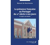 La présence française au Portugal du XIe siècle à nos jours Un regard, une mémoire - Manuel Do Nascimento - Les Impliqués - broché - Essai
