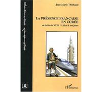 La présence française en Corée De la fin du XVIIIème siècle à nos jours - Jean-Marie Thiébaud - L'harmattan - broché - Essai