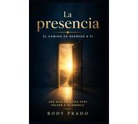 La presencia: el camino de regreso a ti: Cómo salir del ruido mental, comprender el ego y vivir con paz interior