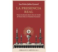 La presencia real: Puntos de adoración sobre la vida y las virtudes de Nuestro Señor en el Santísimo Sacramento