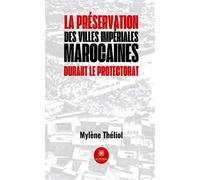 La préservation des villes impériales marocaines durant le Protectorat - Mylène Théliol - Le Lys Bleu - broché - Essai