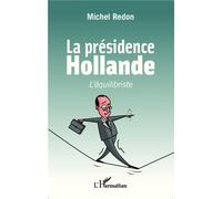 La présidence Hollande L'équilibriste - Michel Redon - L'harmattan - broché - Essai
