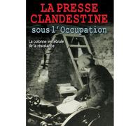 La Presse Clandestine Sous L'occupation : La Colonne Vertébrale De La Résistance