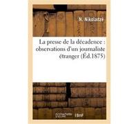 La presse de la décadence : observations d'un journaliste étranger N. Nikoladze (Auteur)