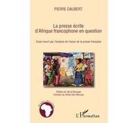 La presse écrite d'Afrique francophone en question Essai nourri par l'analyse de l'essor de la presse française - Pierre Daubert - L'harmattan - broché - Essai