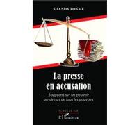 La presse en accusation Soupçons sur un pouvoir au-dessus de tous les pouvoirs - Shanda Tonme - L'harmattan - broché - Monographie
