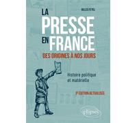 La presse en France des origines à nos jours. Histoire politique et matérielle 3e édition actualisée - Gilles Feyel - Ellipses - broché - Essai