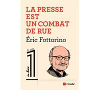 La presse est un combat de rue - Eric Fottorino - L'aube Eds De - broché - Essai