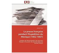 La Presse Française Pendant L'expédition Du Mexique (1862-1867)