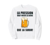 La Pression Vaut Mieux La Boire Drôle Humour Bière Sweatshirt
