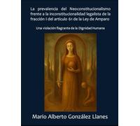 La prevalencia del Neoconstitucionalismo frente a la inconstitucionalidad legalista de la fracción I del artículo 61 de la Ley de Amparo: Una violación flagrante de la Dignidad Humana