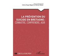 La prévention du suicide en Bretagne : connaître, comprendre, agir - Céline Kopp Bigault - L'harmattan - broché - Guide