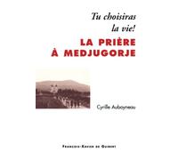 La Prière à Medjugorje. Tu choisiras la vie !