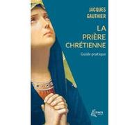 La Prière chrétienne Jacques Gauthier (Auteur)