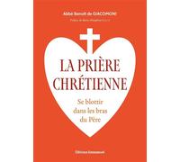 La prière chrétienne Se blottir dans les bras du Père - Benoît de Giacomoni - Emmanuel Eds De L' - broché - Essai