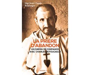 La prière d'abandon: Un chemin de confiance avec Charles de Foucauld