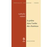 La prière dans l'ordre des Chartreux Nathalie Nabert (Editeur général), Nathalie Nabert (Auteur)