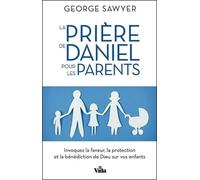 La prière de Daniel pour les parents: Invoquez la faveur la protection et la benediction de dieu sur nos enfants