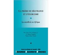 La Prière De Délivrance Et D'exorcisme - La Sorcellerie En Afrique, Actes Du Colloque De Yaoundé 2006
