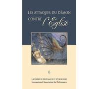 La Prière De Délivrance Et D'exorcisme - Les Attaques Du Démon Contre L'église, Actes Du Colloques De Banneux 2009