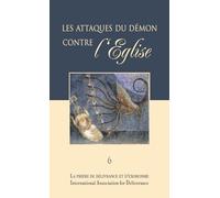 La prière de délivrance et d'exorcisme : Les attaques du démon contre l'Eglise - Colloques de l'IAD - n°6