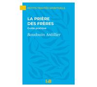 La prière des frères Guide pratique - Baudouin Ardillier - Beatitudes Eds - broché - Essai