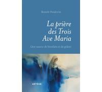 La prière des Trois Ave Maria Une source de bienfaits et de grâces - Benoît Poidevin - Artege - broché - Essai