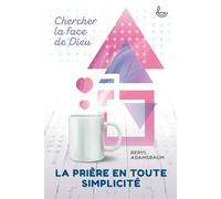 La Prière En Toute Simplicité - Chercher La Face De Dieu