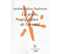 La priere, experience de l'eternite Archimandrite Sophrony (Auteur), EGGER MAXIME (Préface), SYMEON ARCHIMANDRITE (Traduction)