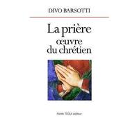 La prière, oeuvre du chrétien - Divo Barsotti - Tequi - broché - Essai