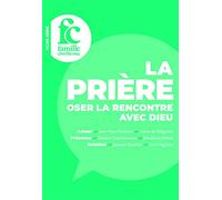 La prière: Oser la rencontre avec Dieu