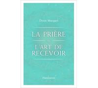 La Prière Ou L'art De Recevoir - S'ouvrir À La Grâce Par La Prière