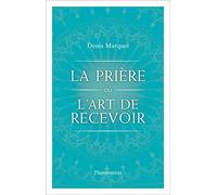 Denis Marquet – La Prière ou l'Art de recevoir – S'ouvrir à la grâce par la prière – Flammarion