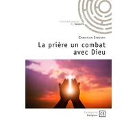 La prière un combat avec Dieu - Christian Steveny - Publibook - broché - Essai